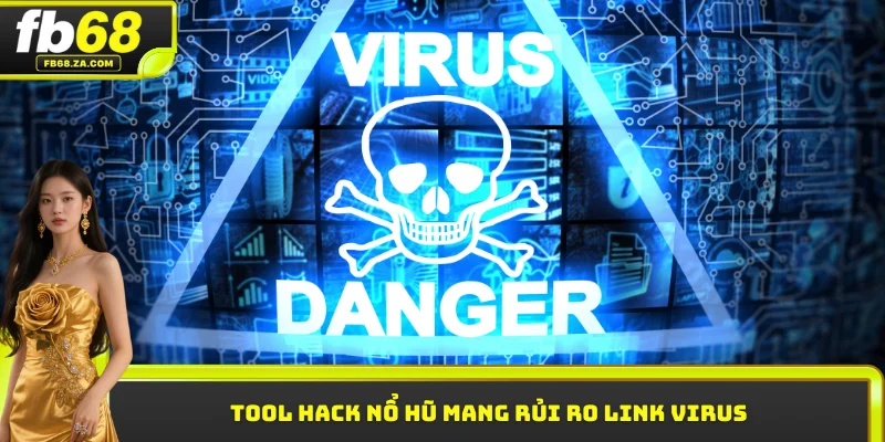 Tool hack nổ hũ mang rủi ro link virus