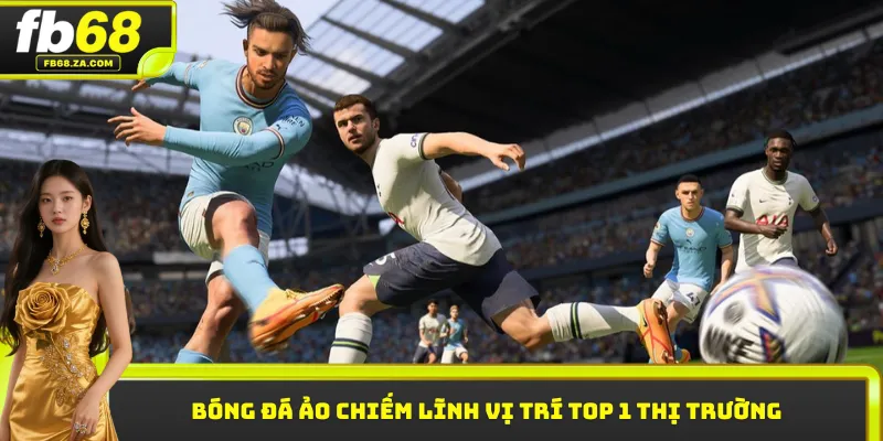 Bóng đá ảo chiếm lĩnh vị trí top 1 thị trường